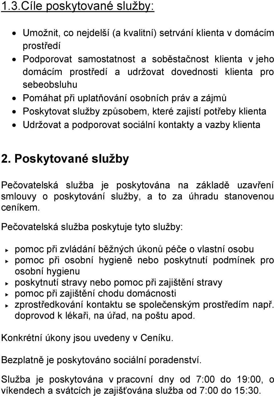 Poskytované služby Pečovatelská služba je poskytována na základě uzavření smlouvy o poskytování služby, a to za úhradu stanovenou ceníkem.