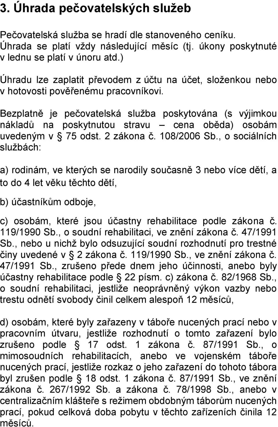 Bezplatně je pečovatelská služba poskytována (s výjimkou nákladů na poskytnutou stravu cena oběda) osobám uvedeným v 75 odst. 2 zákona č. 108/2006 Sb.