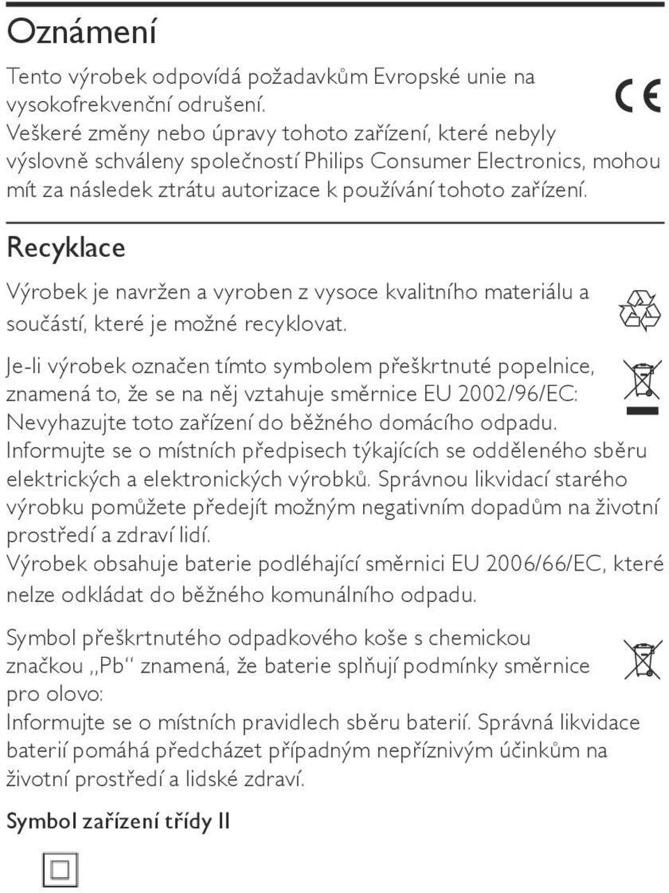 Recyklace Výrobek je navržen a vyroben z vysoce kvalitního materiálu a součástí, které je možné recyklovat.