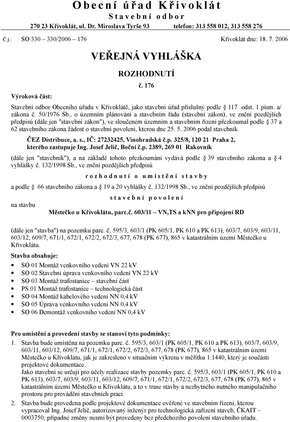 , o územním plánování a stavebním řádu (stavební zákon), ve znění pozdějších předpisů (dále jen "stavební zákon"), ve sloučeném územním a stavebním řízení přezkoumal podle 37 a 62 stavebního zákona