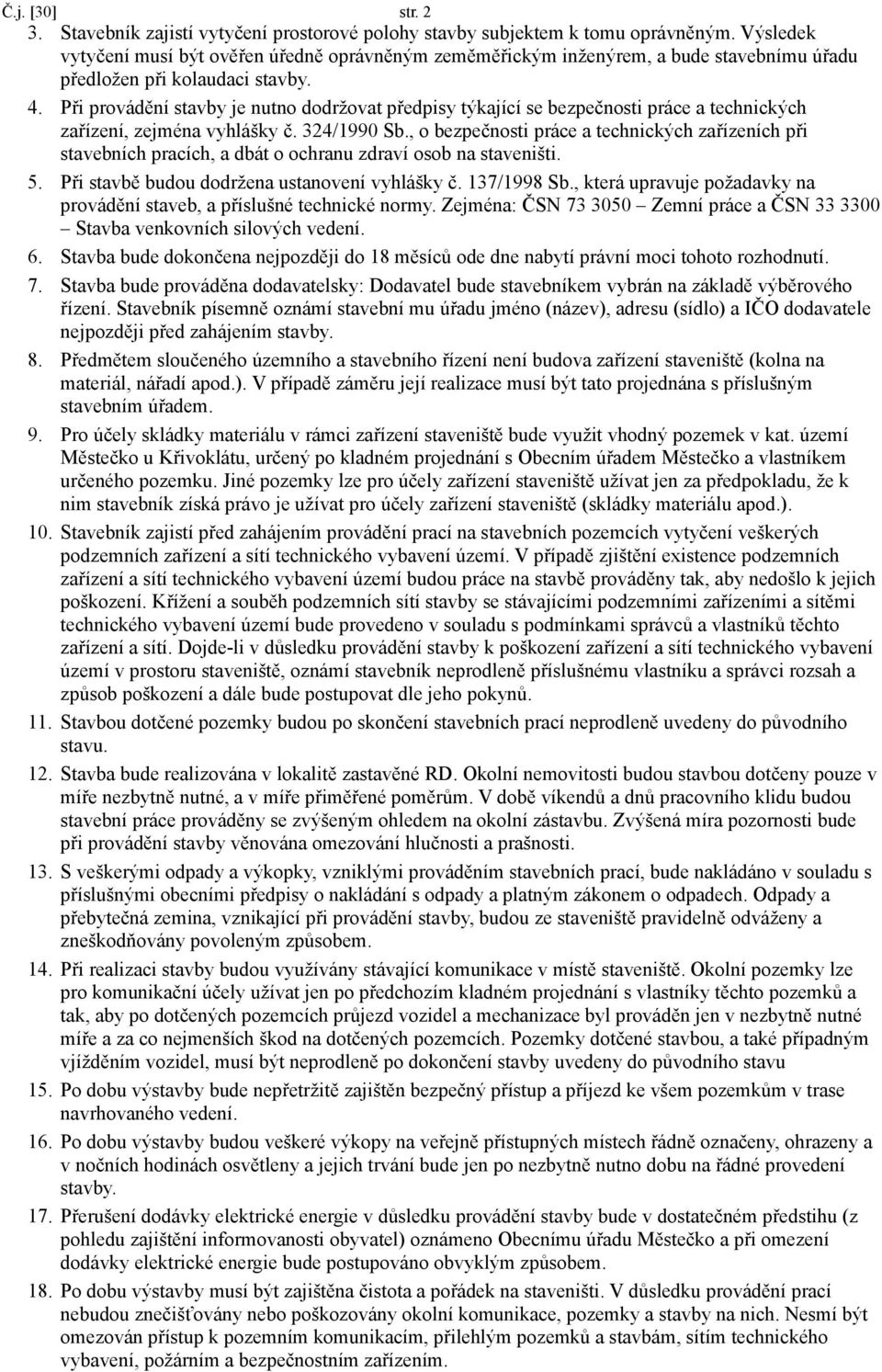 Při provádění stavby je nutno dodržovat předpisy týkající se bezpečnosti práce a technických zařízení, zejména vyhlášky č. 324/1990 Sb.