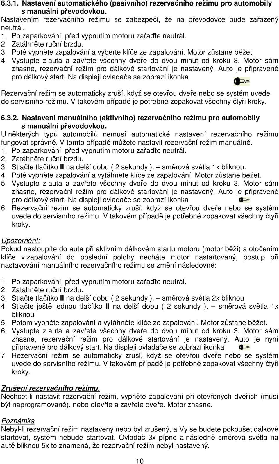 Vystupte z auta a zavřete všechny dveře do dvou minut od kroku 3. Motor sám zhasne, rezervační režim pro dálkové startování je nastavený. Auto je připravené pro dálkový start.