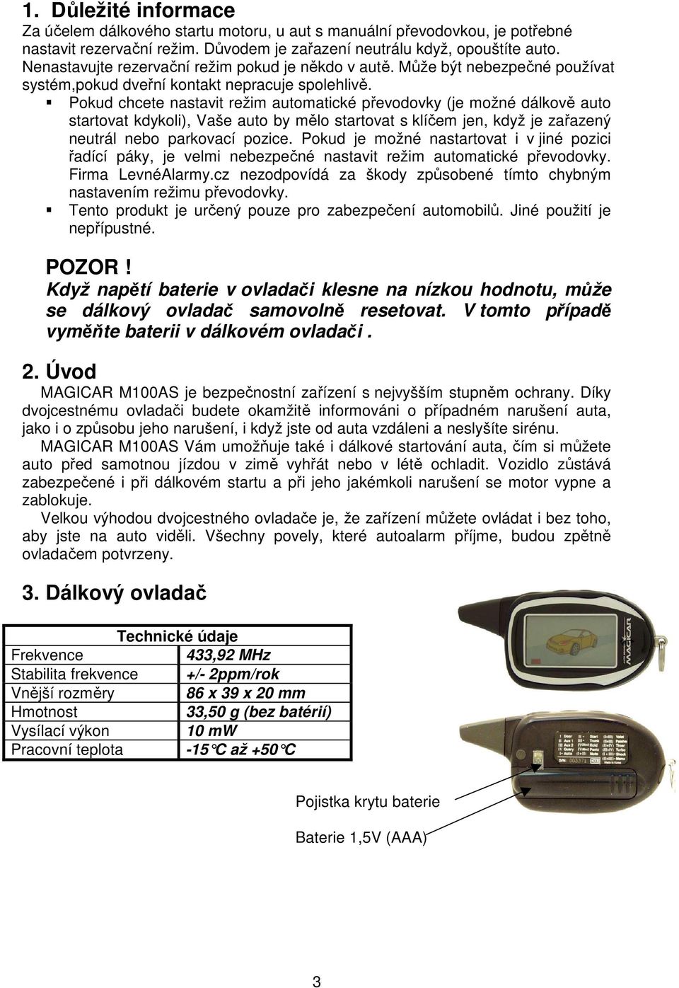Pokud chcete nastavit režim automatické převodovky (je možné dálkově auto startovat kdykoli), Vaše auto by mělo startovat s klíčem jen, když je zařazený neutrál nebo parkovací pozice.