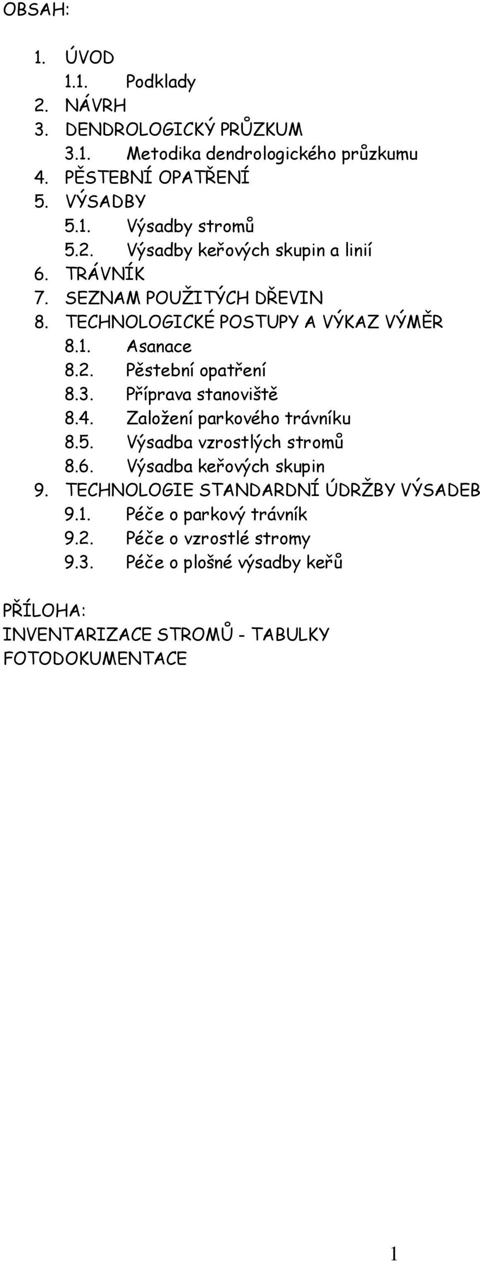 Příprava stanoviště 8.4. Založení parkového trávníku 8.5. Výsadba vzrostlých stromů 8.6. Výsadba 9. TECHNOLOGIE STANDARDNÍ ÚDRŽBY VÝSADEB 9.