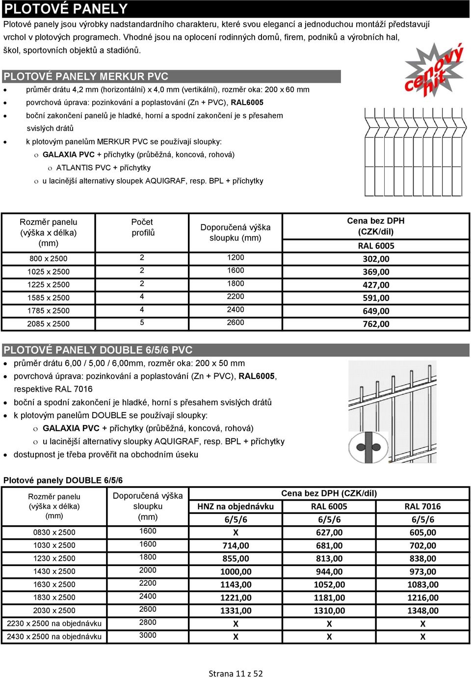 PLOTOVÉ PANELY MERKUR PVC průměr drátu 4,2 mm (horizontální) 4,0 mm (vertikální), rozměr oka: 0 60 mm povrchová úprava: pozinkování a poplastování (Zn + PVC), RAL600 boční zakončení panelů je hladké,