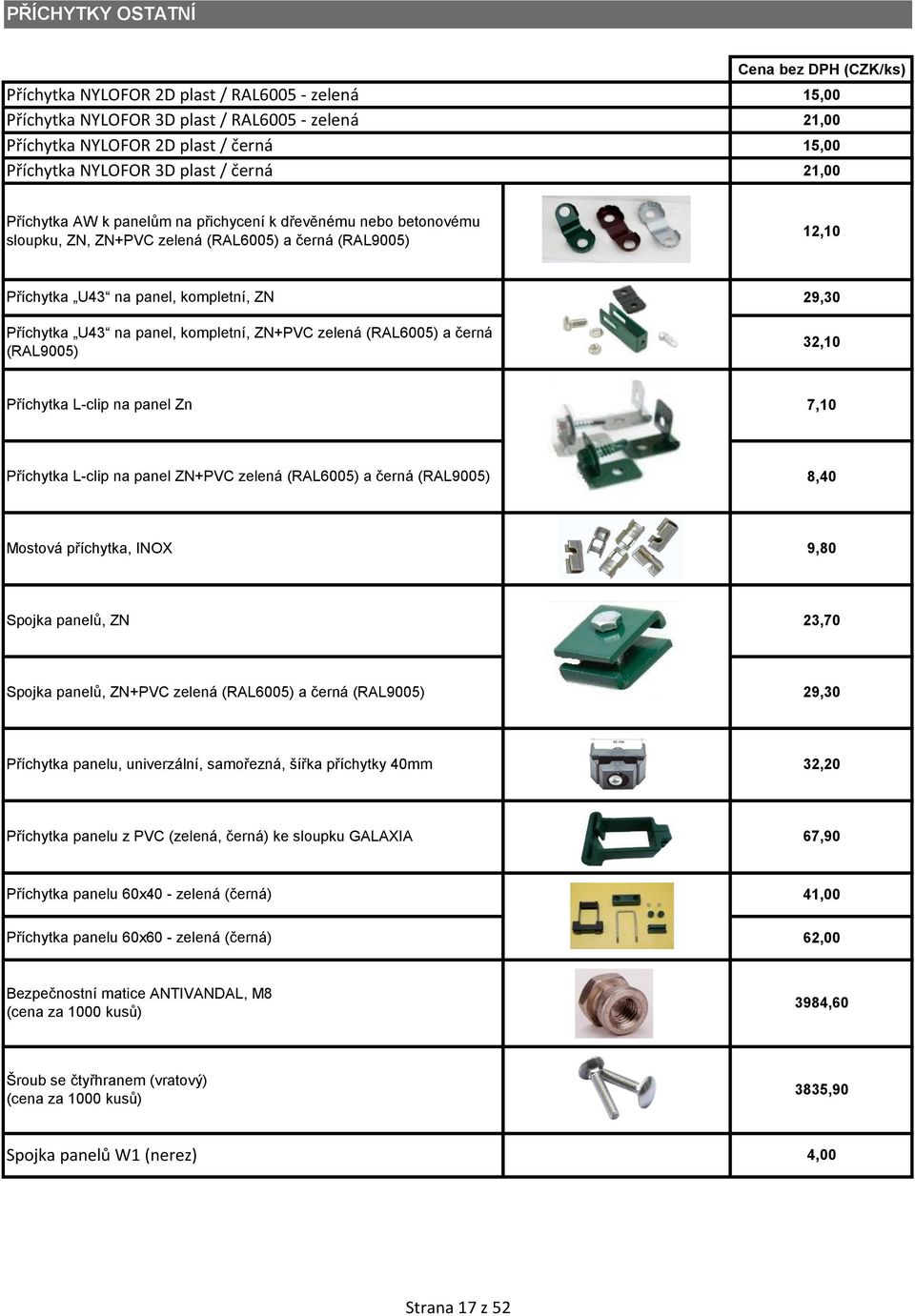 ZN+PVC zelená (RAL600) a černá (RAL900) 29,30 32, Příchytka L-clip na panel Zn 7, Příchytka L-clip na panel ZN+PVC zelená (RAL600) a černá (RAL900) 8,40 Mostová příchytka, INO 9,80 Spojka panelů, ZN