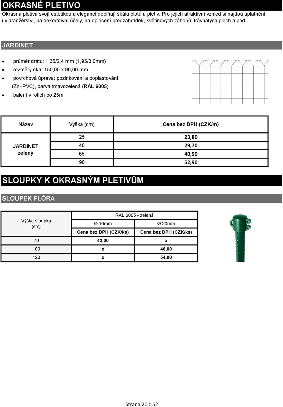 pod. JARDINET průměr drátu: 1,3/2,4 mm (1,9/3,0mm) rozměry oka: 10,00 90,00 mm povrchová úprava: pozinkování a poplastování (Zn+PVC), barva tmavozelená