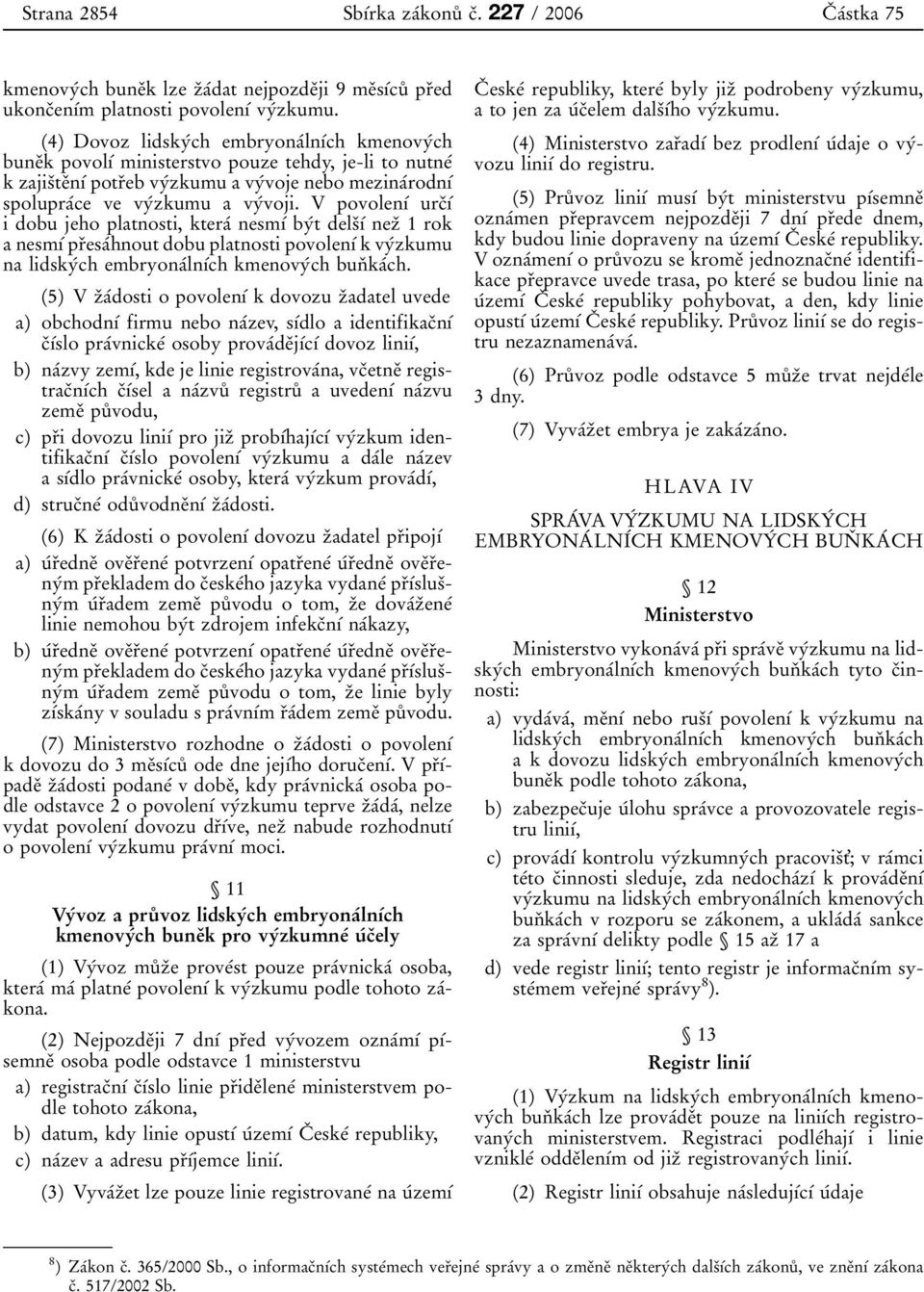 (4) Dovozlidsky 0 0ch embryona 0 0ln 0 1 0 0ch kmenovy 0 0ch bune 0 3k povol 0 1 0 0 ministerstvo pouze tehdy, je-li to nutne 0 0 k zajis 0 3te 0 3n 0 1 0 0 potr 0 3eb vy 0 0zkumu a vy 0 0voje nebo