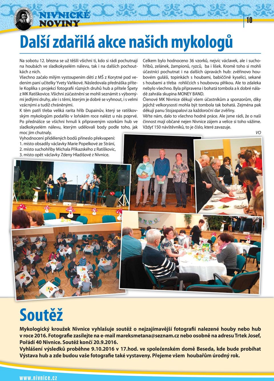 Následovala přednáška přítele Koplíka s projekcí fotografií různých druhů hub a přítele Špety z MK Ratíškovice.