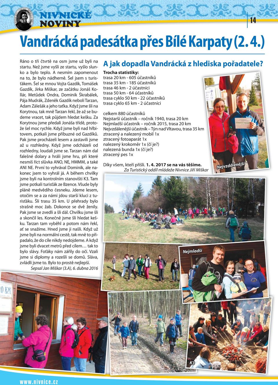 Šel se mnou Vojta Gazdík, Tomášek Gazdík, Jirka Miškar, ze začátku Jonáš Kollár, Metůdek Ondra, Dominik Škrabálek, Pája Mudrák, Zdeněk Gazdík neboli Tarzan, Adam Zálešák a jeho taťka.
