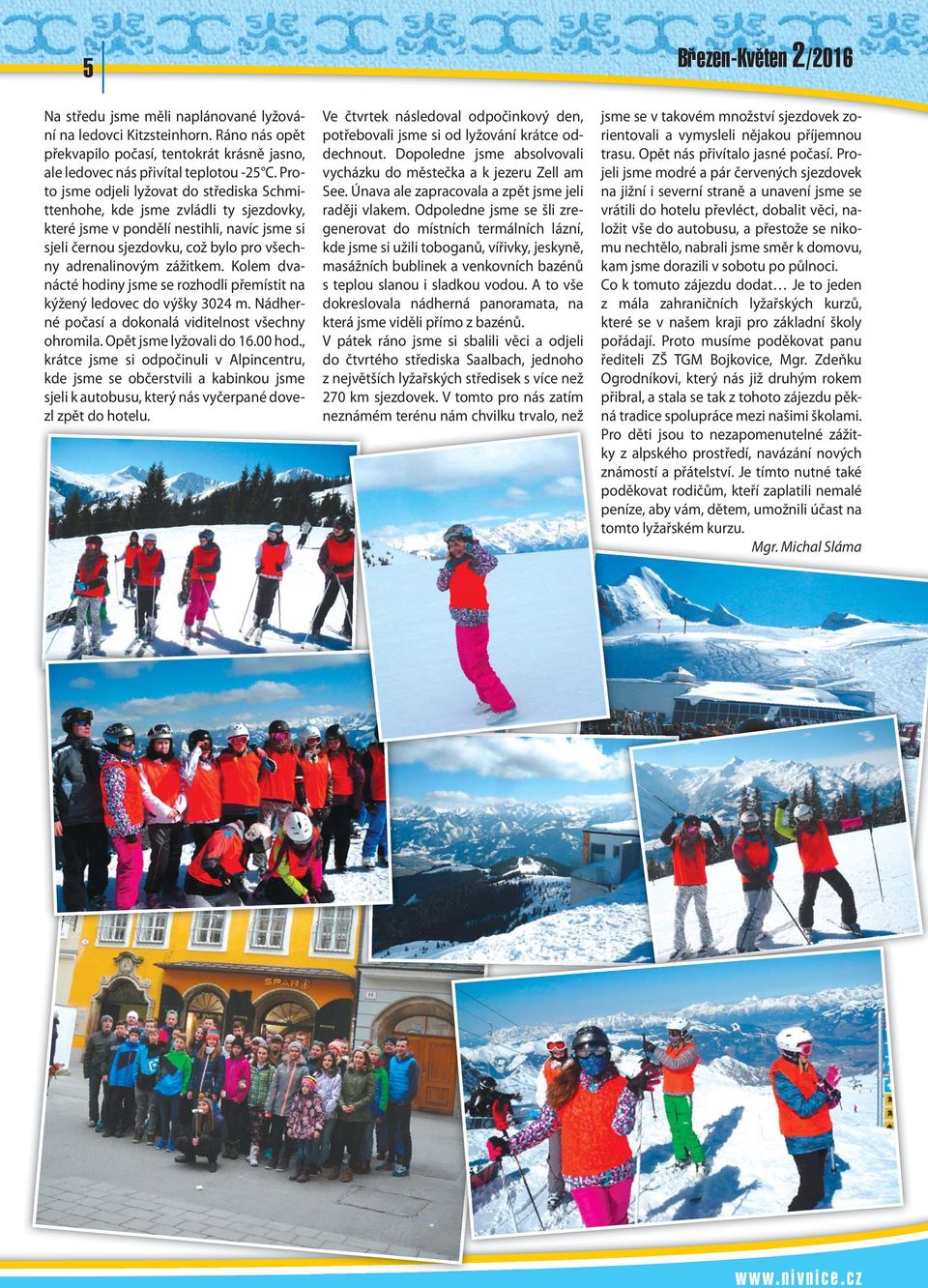 Kolem dvanácté hodiny jsme se rozhodli přemístit na kýžený ledovec do výšky 3024 m. Nádherné počasí a dokonalá viditelnost všechny ohromila. Opět jsme lyžovali do 16.00 hod.