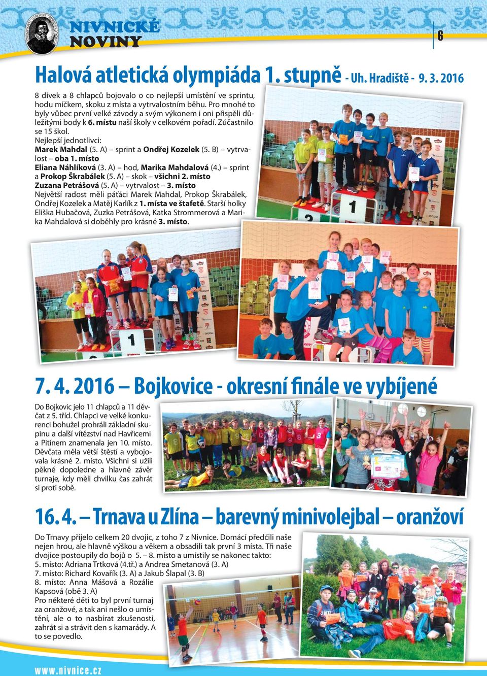 A) sprint a Ondřej Kozelek (5. B) vytrvalost oba 1. místo Eliana Náhlíková (3. A) hod, Marika Mahdalová (4.) sprint a Prokop Škrabálek (5. A) skok všichni 2. místo Zuzana Petrášová (5.