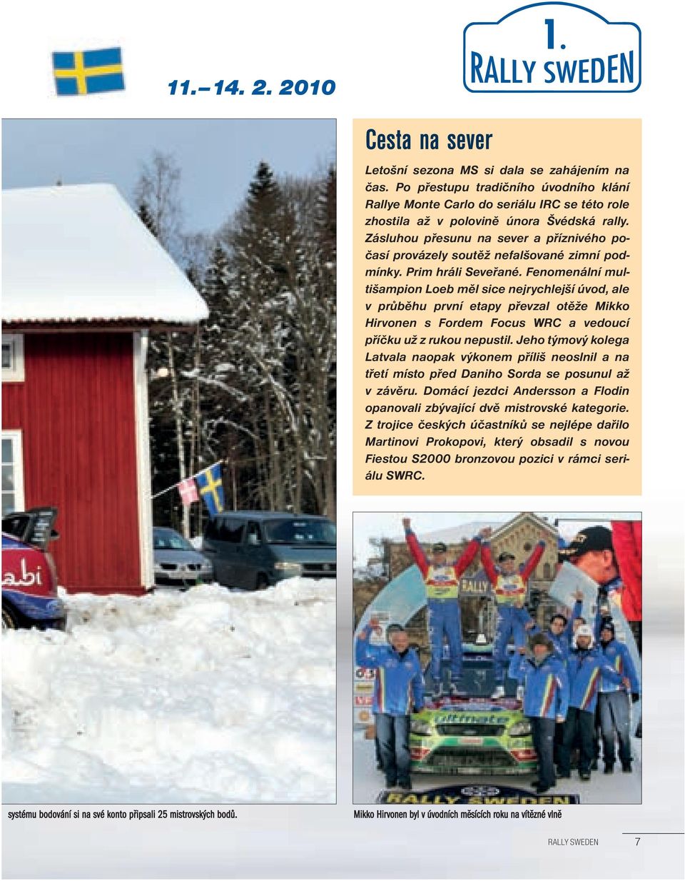 Zásluhou přesunu na sever a příznivého počasí provázely soutěž nefalšované zimní podmínky. Prim hráli Seveřané.