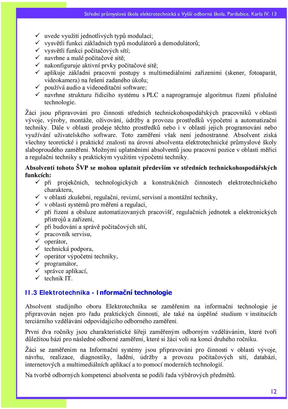 řídicího systému s PLC a naprogramuje algoritmus řízení příslušné technologie.