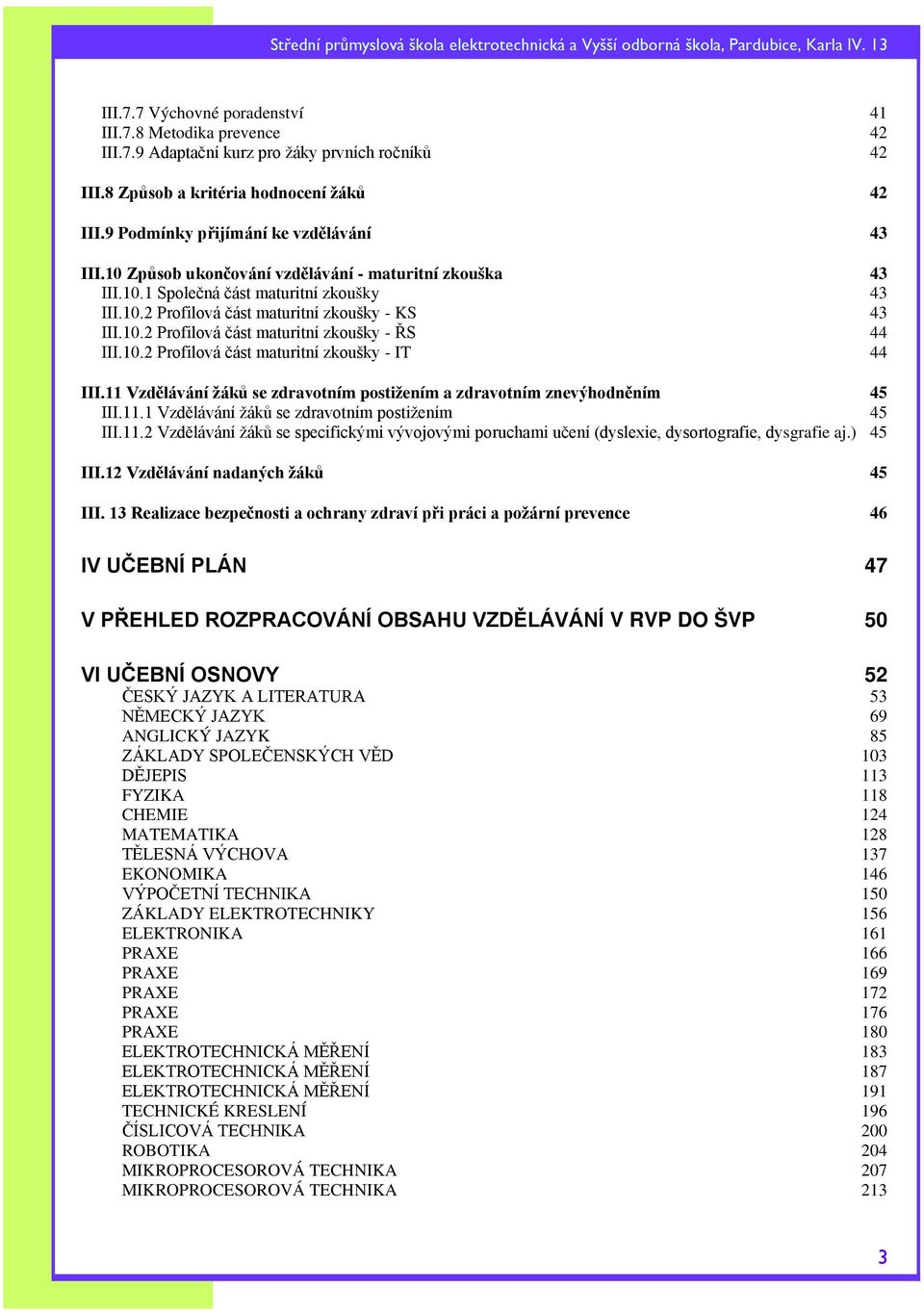10.2 Profilová část maturitní zkoušky - IT 44 III.11 Vzdělávání žáků se zdravotním postižením a zdravotním znevýhodněním 45 III.11.1 Vzdělávání žáků se zdravotním postižením 45 III.11.2 Vzdělávání žáků se specifickými vývojovými poruchami učení (dyslexie, dysortografie, dysgrafie aj.