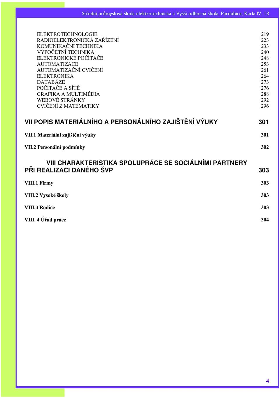 VII POPIS MATERIÁLNÍHO A PERSONÁLNÍHO ZAJIŠTĚNÍ VÝUKY 301 VII.1 Materiální zajištění výuky 301 VII.