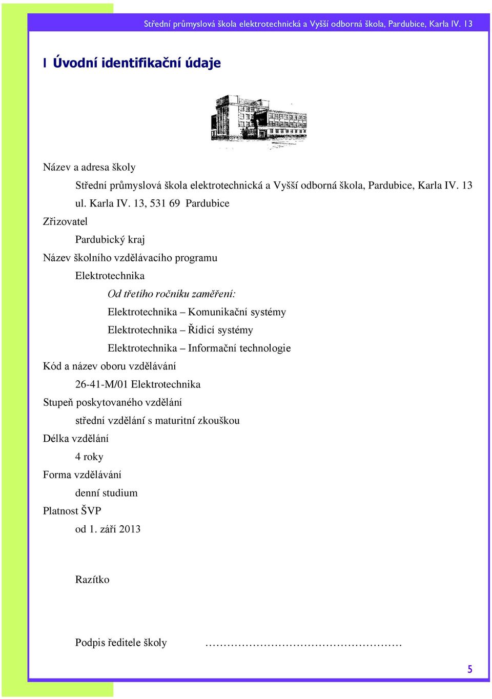 13, 531 69 Pardubice Zřizovatel Pardubický kraj Název školního vzdělávacího programu Elektrotechnika Od třetího ročníku zaměření: Elektrotechnika