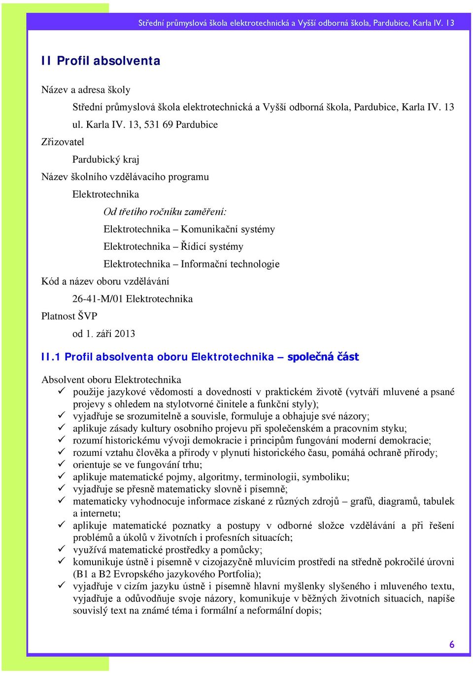 13, 531 69 Pardubice Zřizovatel Pardubický kraj Název školního vzdělávacího programu Elektrotechnika Od třetího ročníku zaměření: Elektrotechnika Komunikační systémy Elektrotechnika Řídicí systémy
