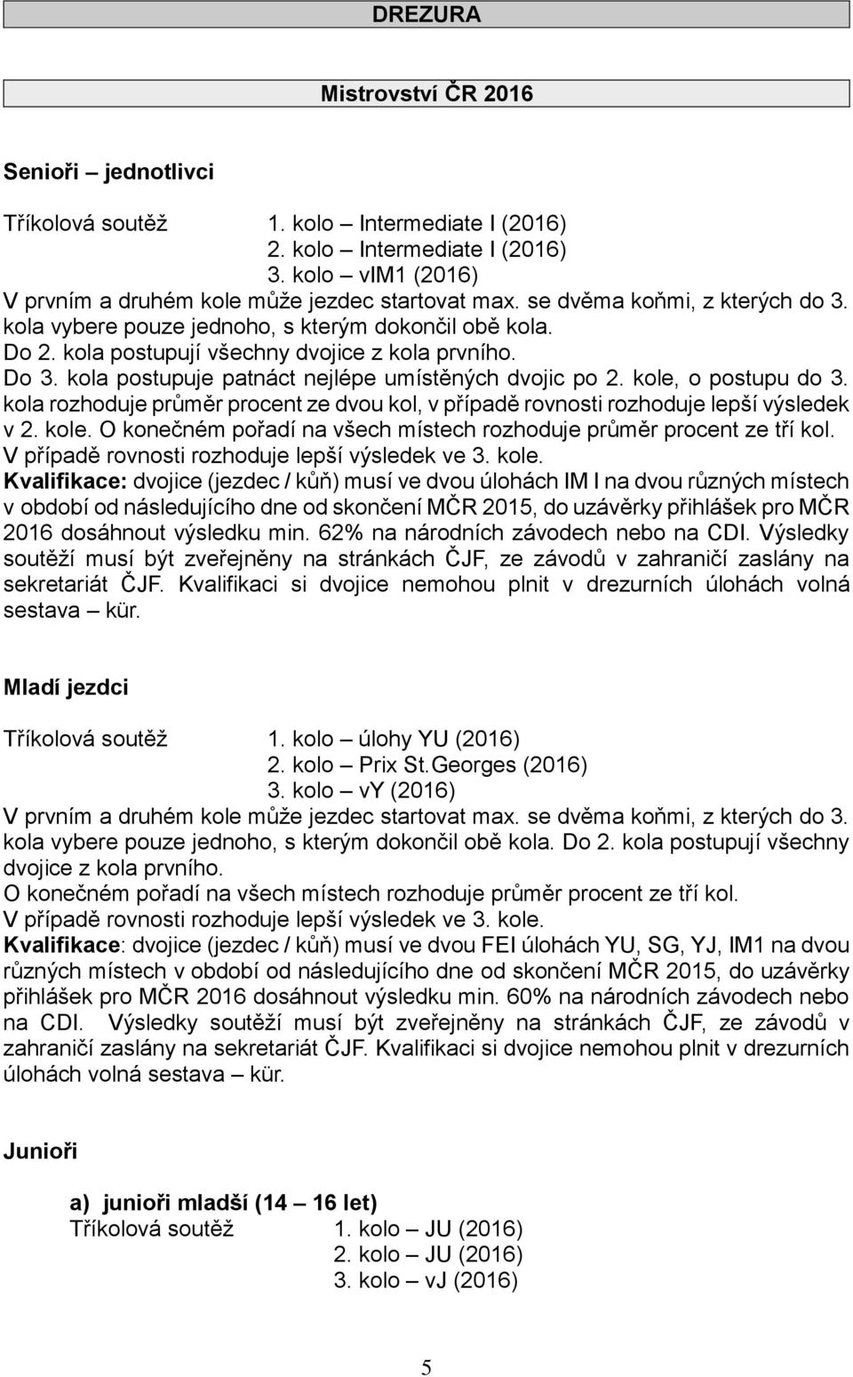 kole, o postupu do 3. kola rozhoduje průměr procent ze dvou kol, v případě rovnosti rozhoduje lepší výsledek v 2. kole. O konečném pořadí na všech místech rozhoduje průměr procent ze tří kol.