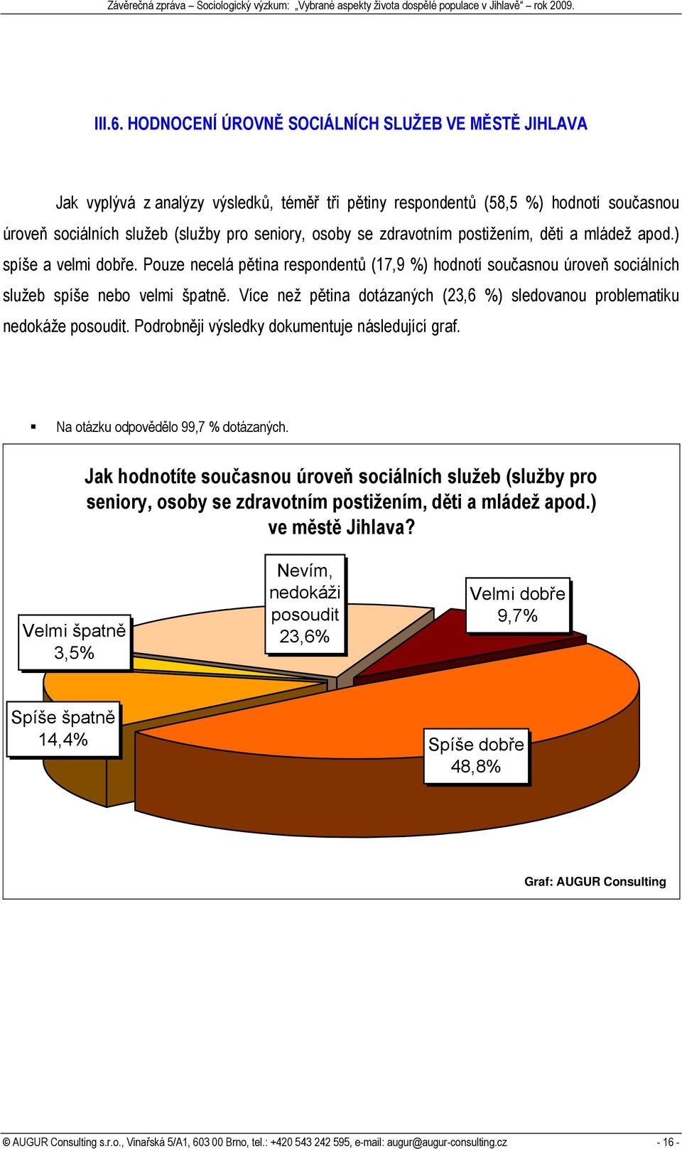 zdravotním postižením, děti a mládež apod.) spíše a velmi dobře. Pouze necelá pětina respondentů (17,9 %) hodnotí současnou úroveň sociálních služeb spíše nebo velmi špatně.