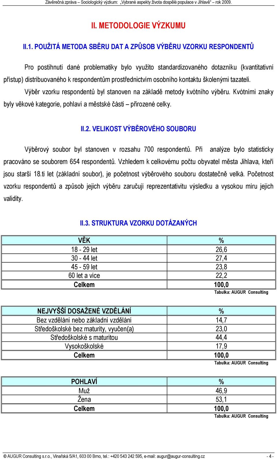 prostřednictvím osobního kontaktu školenými tazateli. Výběr vzorku respondentů byl stanoven na základě metody kvótního výběru.