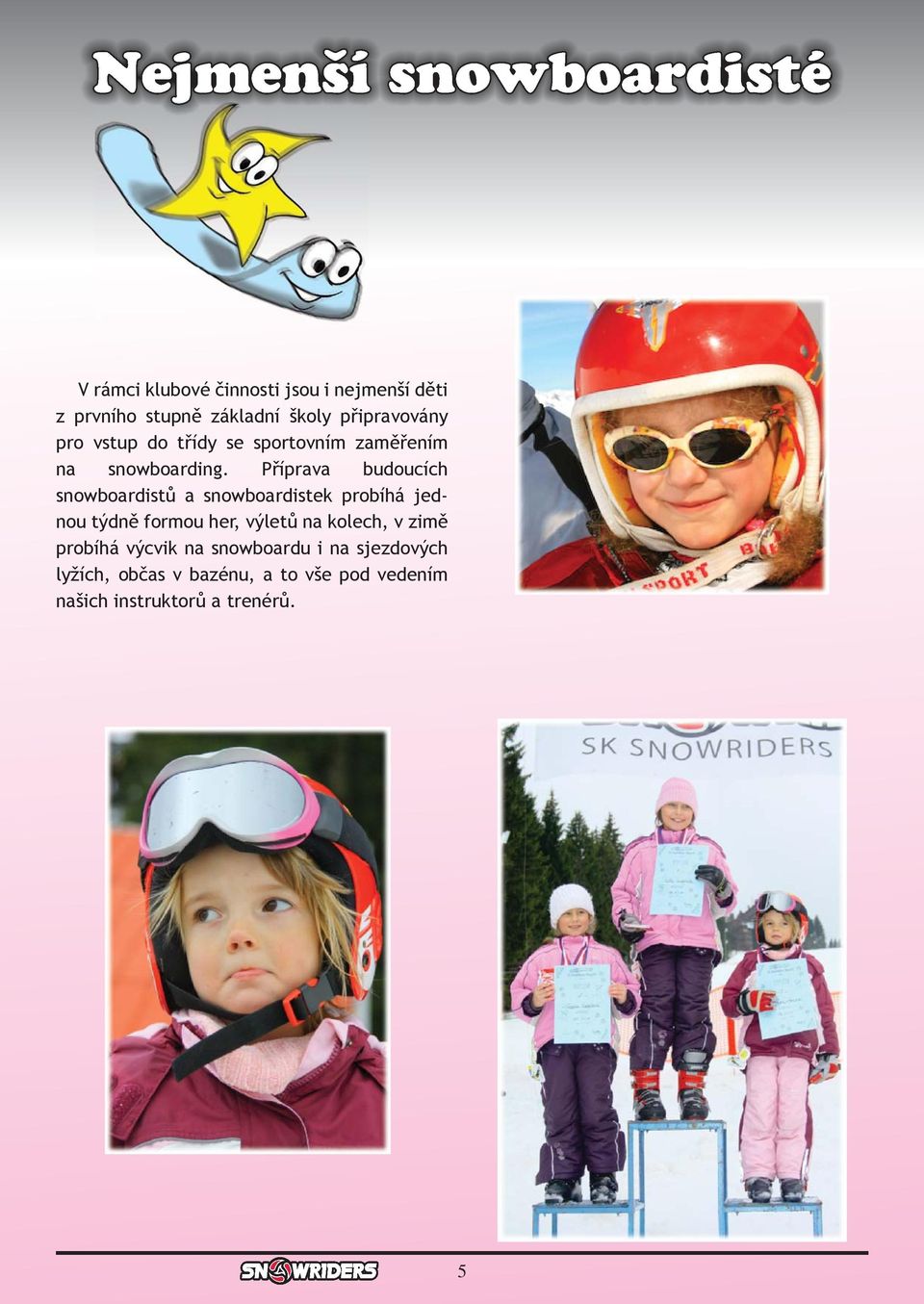 Příprava budoucích snowboardistů a snowboardistek probíhá jednou týdně formou her, výletů na