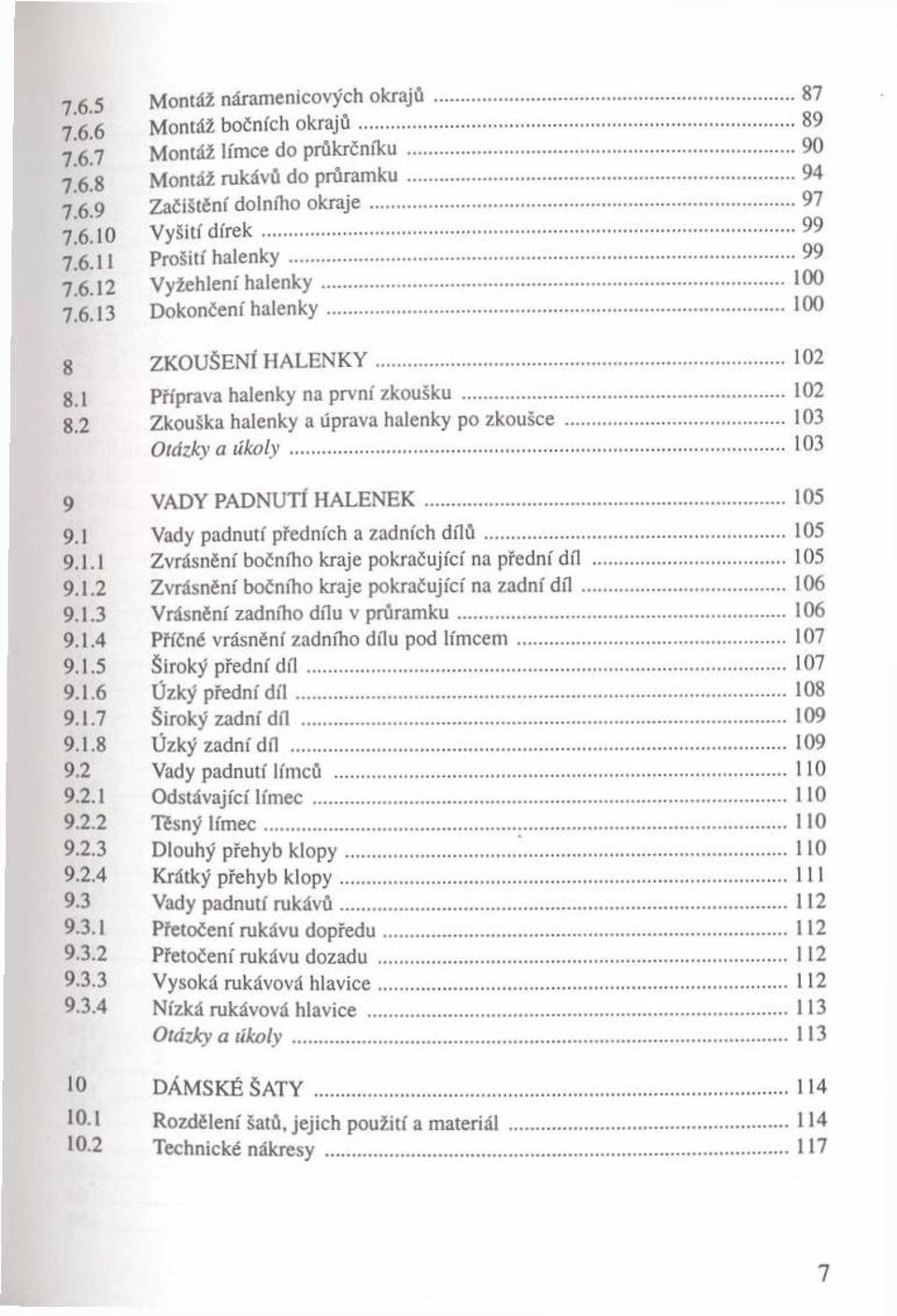 .. 100 8 ZK O U ŠEN Í H A L E N K Y... 102 8.1 Příprava halenky na první zkoušku... 102 8.2 Zkouška halenky a úprava halenky po zkoušce... 103 Otázky a úkoly... 103 9 VADY PA DNUTÍ H A L E N E K.
