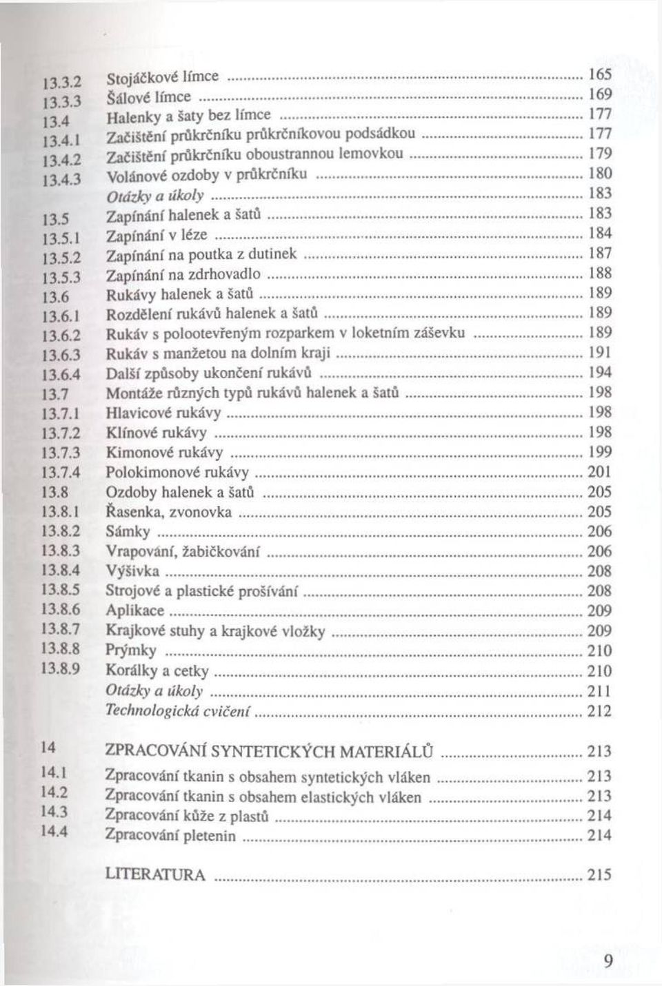 ..184 13.5.2 Z apínání na poutka z d u tin e k... 187 13.5.3 Z apínání na z d rh o v ad lo... 188 13.6 Rukávy halenek a š a tů... 189 13.6.1 R ozdělení rukávů halenek a š a tů... 189 13.6.2 Rukáv s polootevřeným rozparkem v loketním záševku.