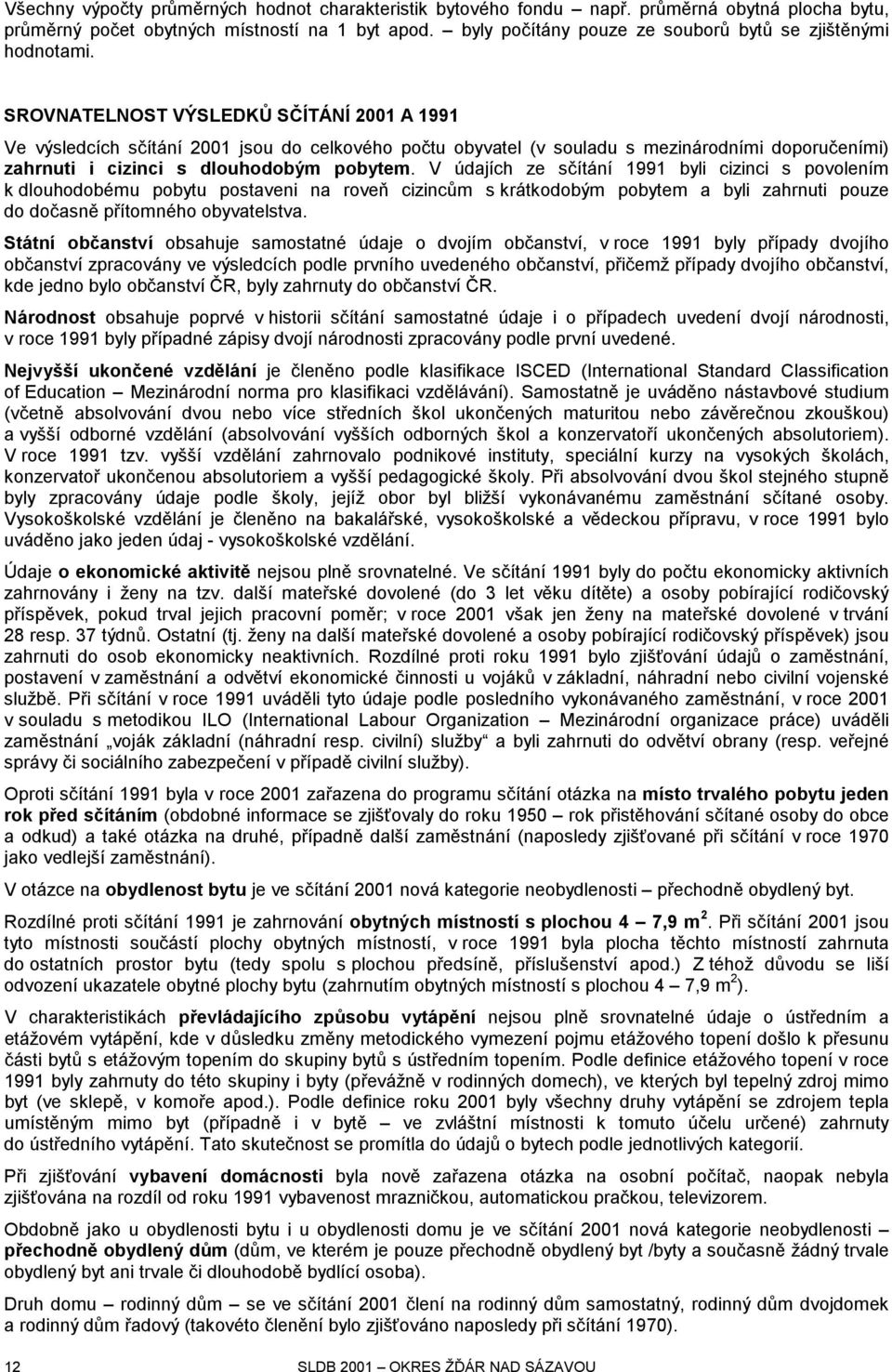 SROVNATELNOST VÝSLEDKŮ SČÍTÁNÍ 2001 A 1991 Ve výsledcích sčítání 2001 jsou do celkového počtu obyvatel (v souladu s mezinárodními doporučeními) zahrnuti i cizinci s dlouhodobým pobytem.