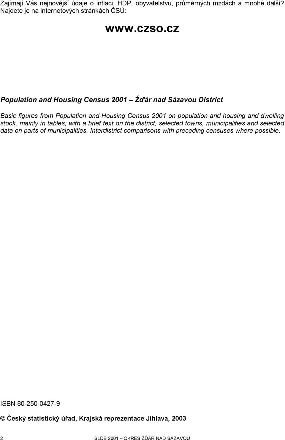 dwelling stock, mainly in tables, with a brief text on the district, selected towns, municipalities and selected data on parts of municipalities.