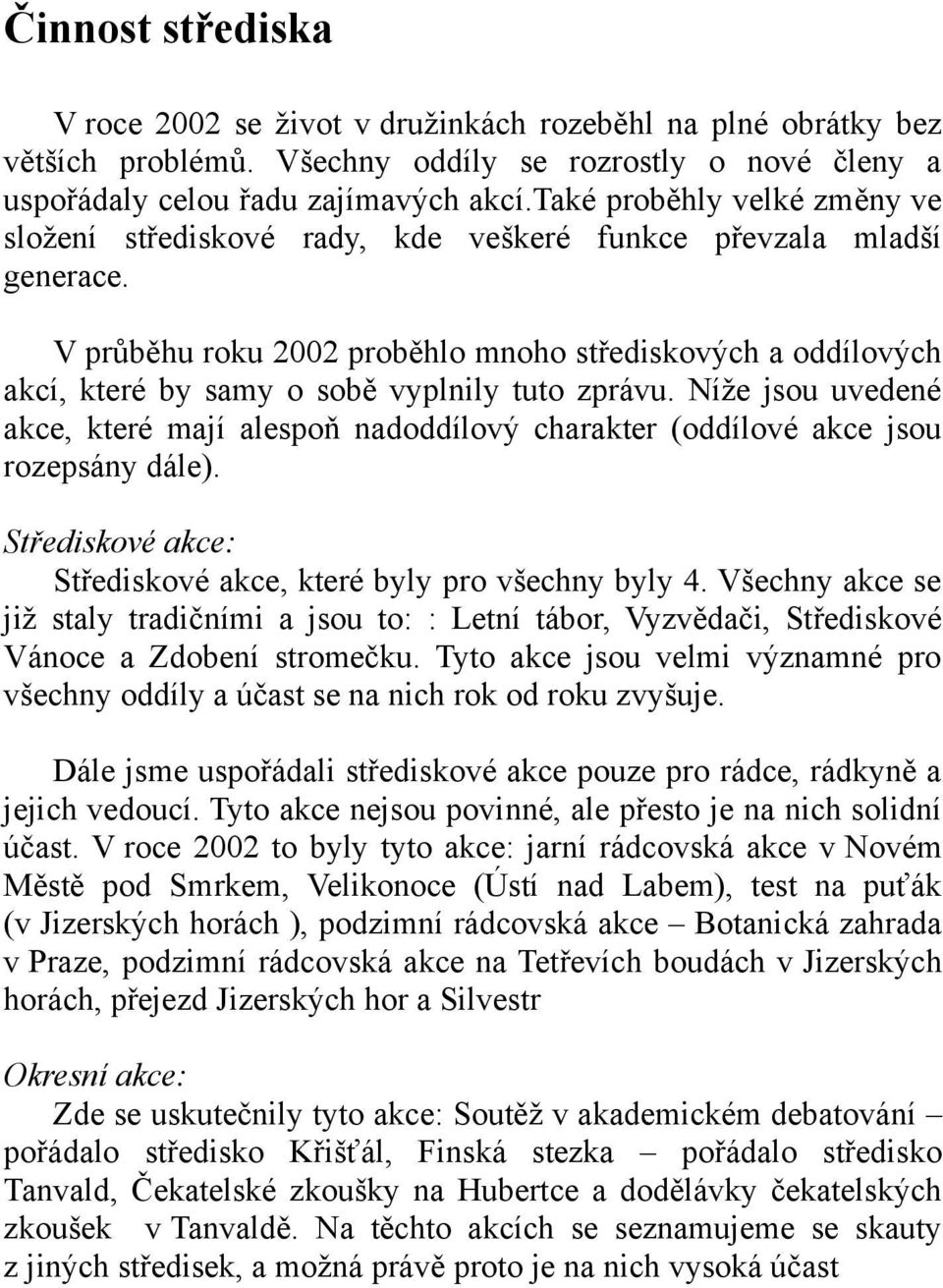 V průběhu roku 2002 proběhlo mnoho střediskových a oddílových akcí, které by samy o sobě vyplnily tuto zprávu.