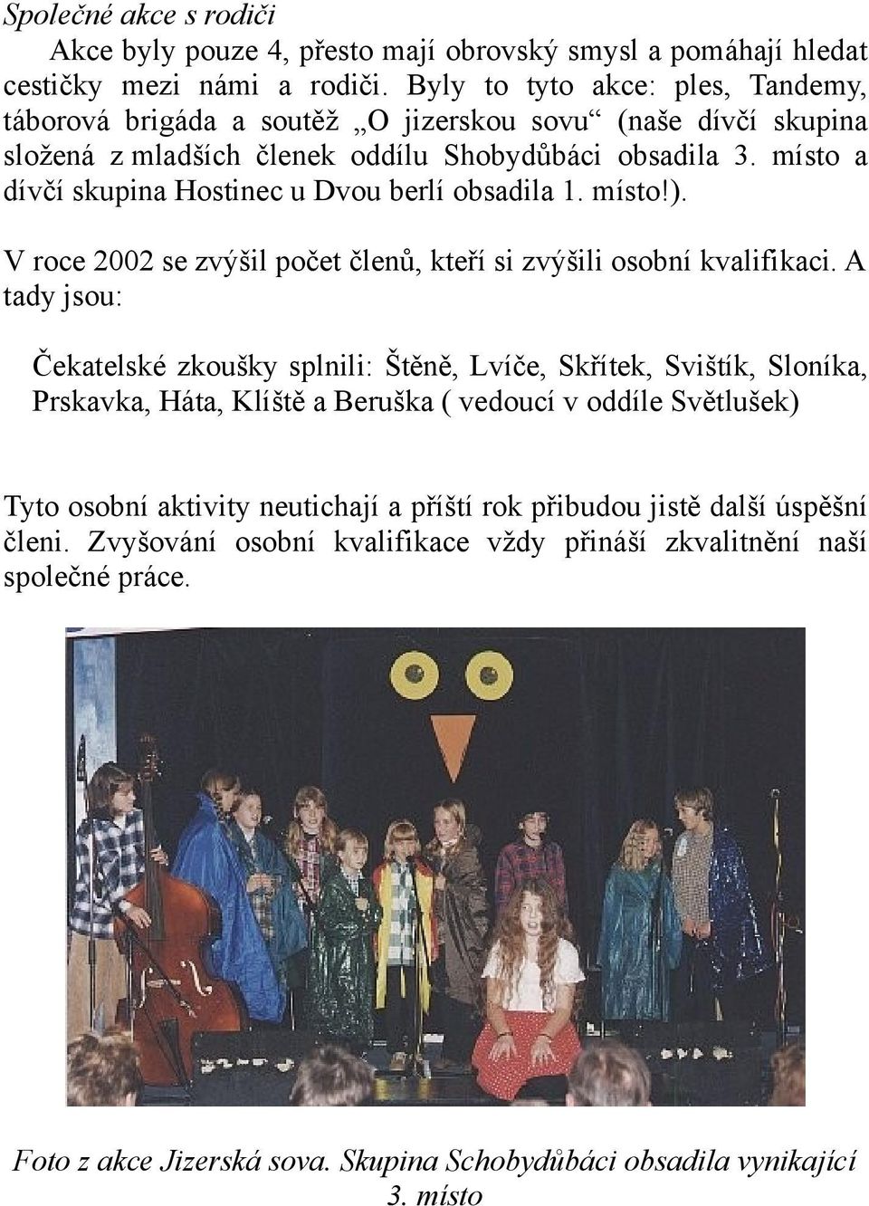 místo a dívčí skupina Hostinec u Dvou berlí obsadila 1. místo!). V roce 2002 se zvýšil počet členů, kteří si zvýšili osobní kvalifikaci.