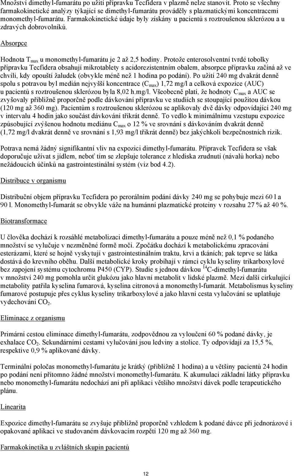 Farmakokinetické údaje byly získány u pacientů s roztroušenou sklerózou a u zdravých dobrovolníků. Absorpce Hodnota T max u monomethyl-fumarátu je 2 až 2,5 hodiny.