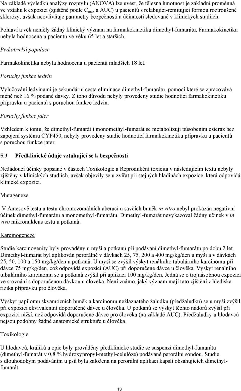 Farmakokinetika nebyla hodnocena u pacientů ve věku 65 let a starších. Pediatrická populace Farmakokinetika nebyla hodnocena u pacientů mladších 18 let.