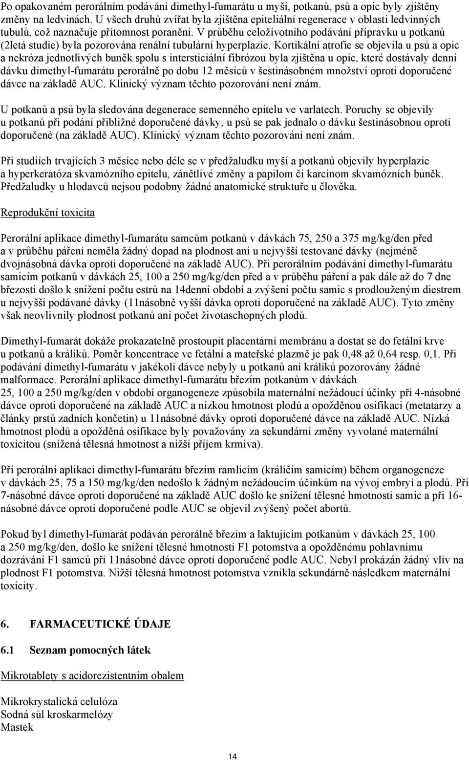 V průběhu celoživotního podávání přípravku u potkanů (2letá studie) byla pozorována renální tubulární hyperplazie.