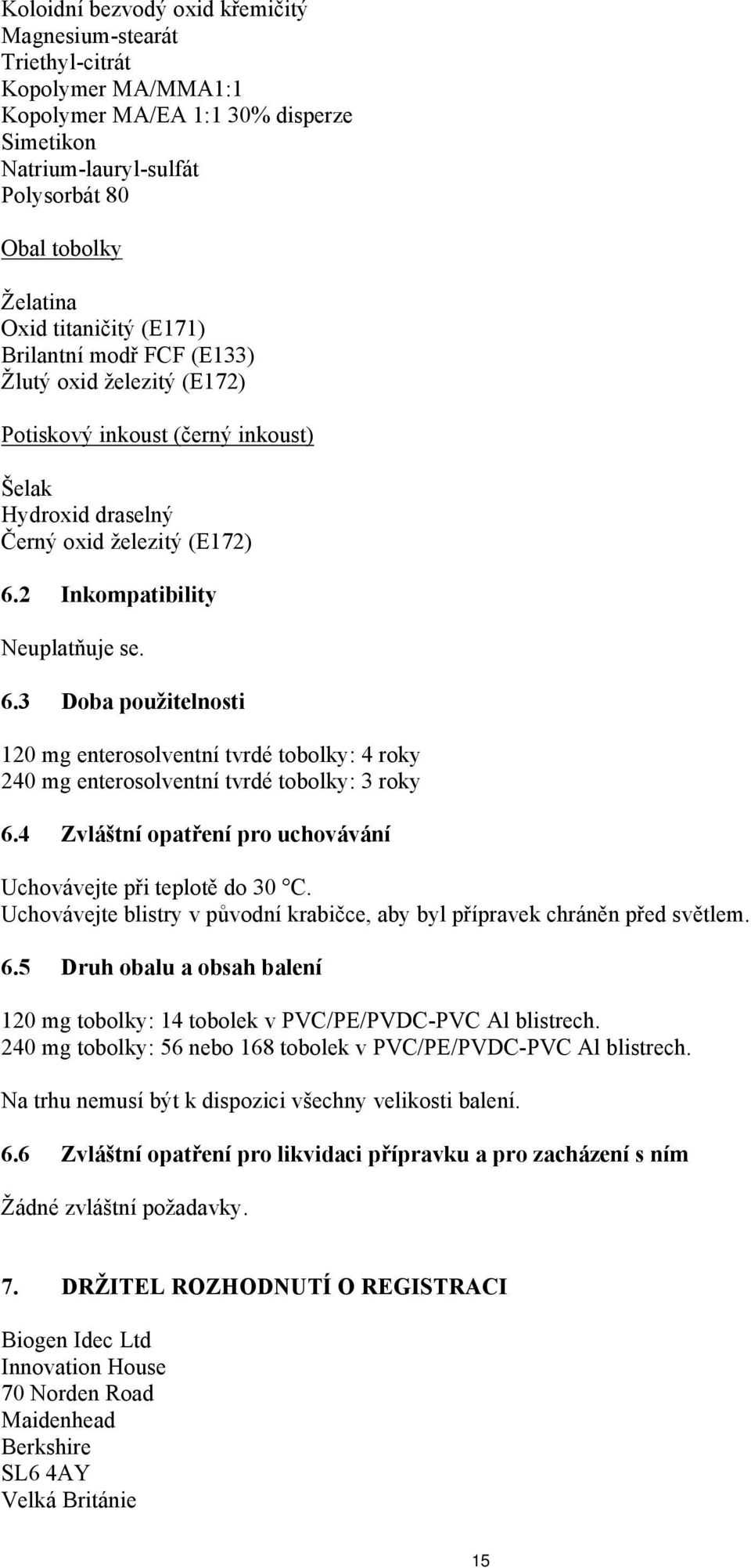 2 Inkompatibility Neuplatňuje se. 6.3 Doba použitelnosti 120 mg enterosolventní tvrdé tobolky: 4 roky 240 mg enterosolventní tvrdé tobolky: 3 roky 6.
