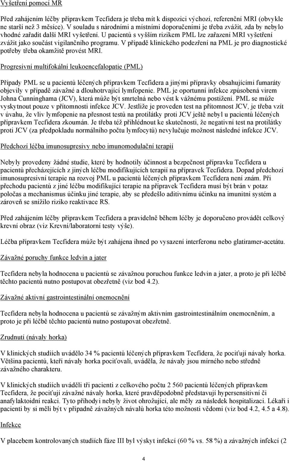 U pacientů s vyšším rizikem PML lze zařazení MRI vyšetření zvážit jako součást vigilančního programu. V případě klinického podezření na PML je pro diagnostické potřeby třeba okamžitě provést MRI.