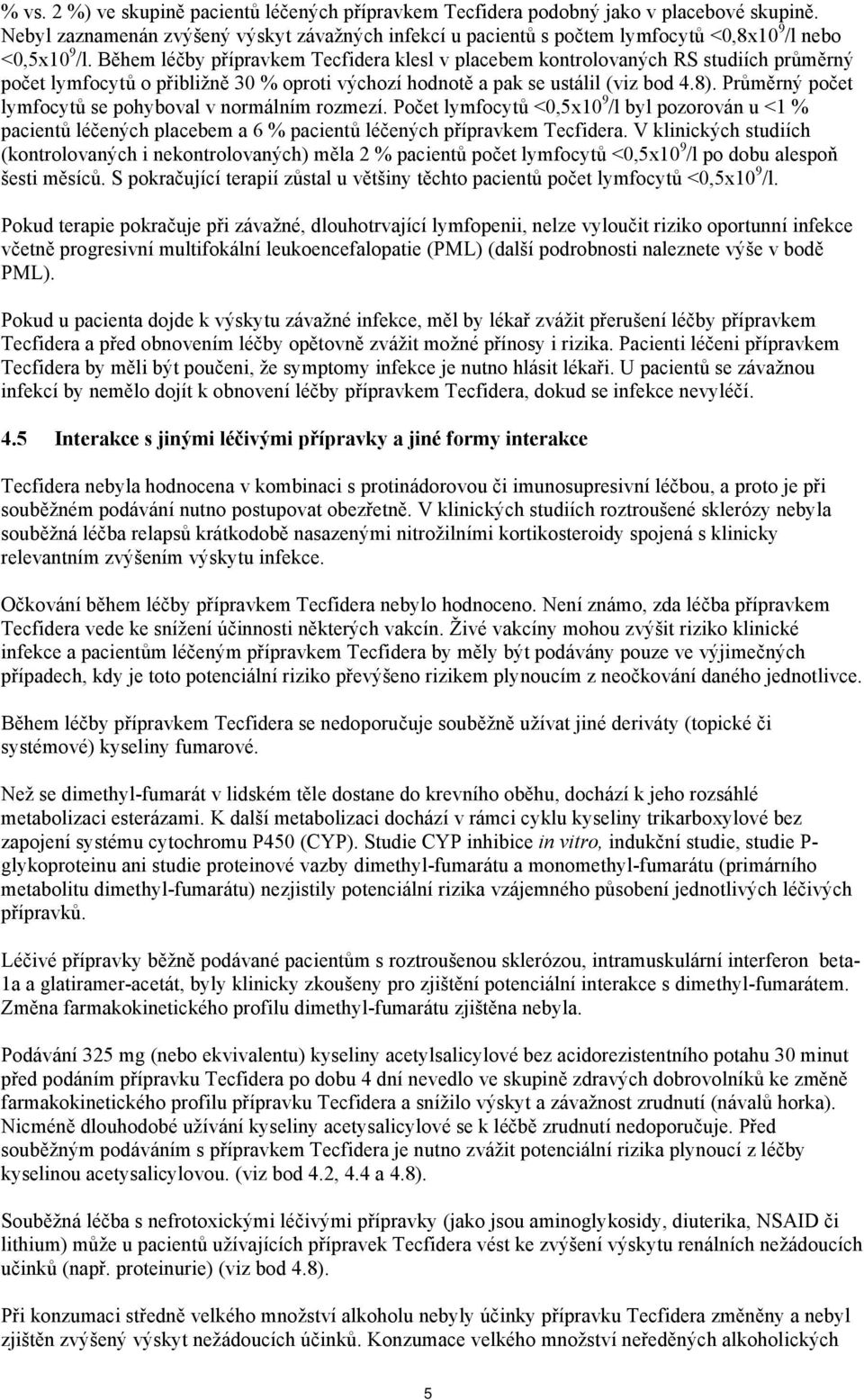 Během léčby přípravkem Tecfidera klesl v placebem kontrolovaných RS studiích průměrný počet lymfocytů o přibližně 30 % oproti výchozí hodnotě a pak se ustálil (viz bod 4.8).