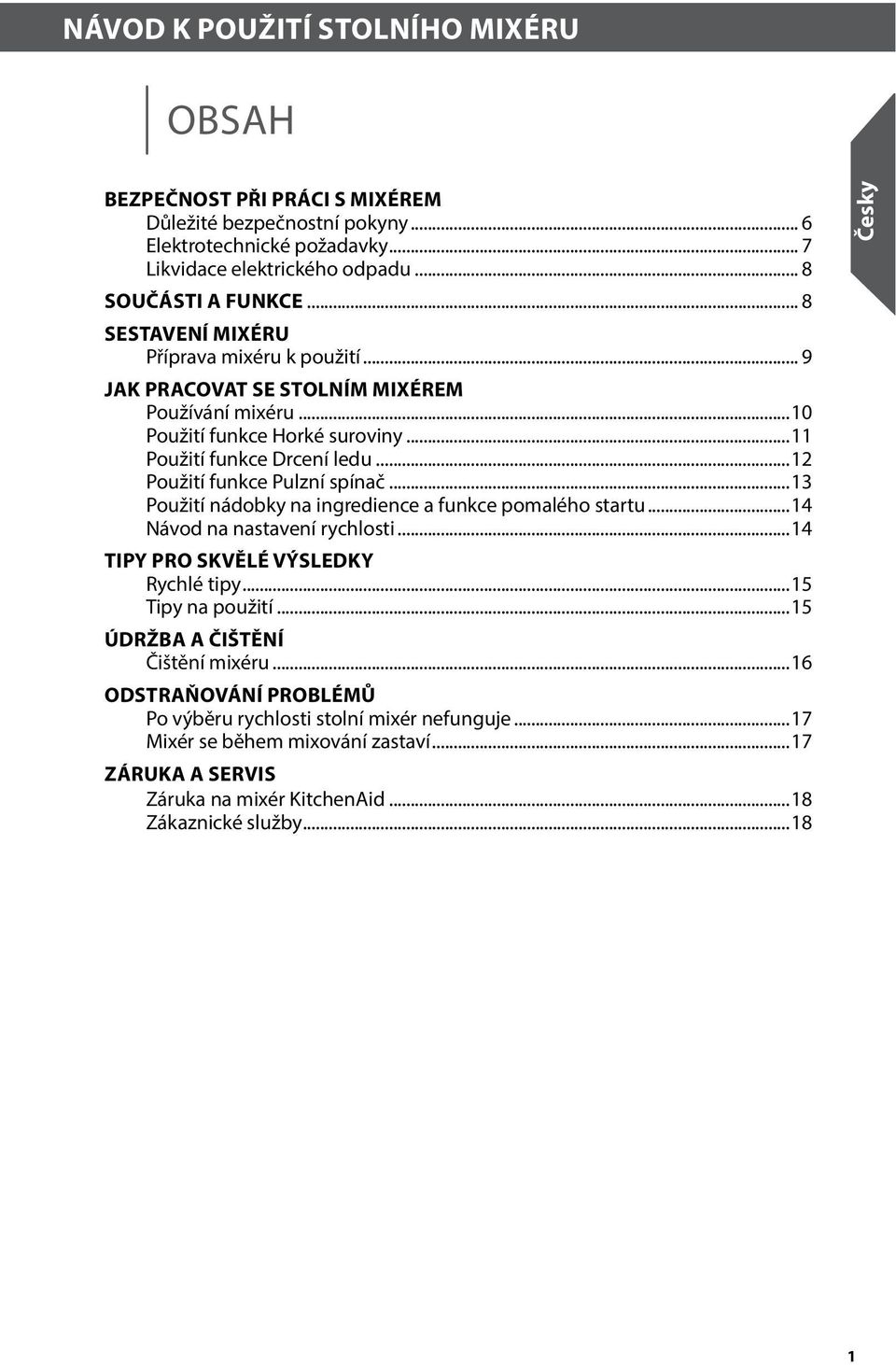 ..12 Použití funkce Pulzní spínač...13 Použití nádobky na ingredience a funkce pomalého startu...14 Návod na nastavení rychlosti...14 Tipy pro skvělé výsledky Rychlé tipy...15 Tipy na použití.