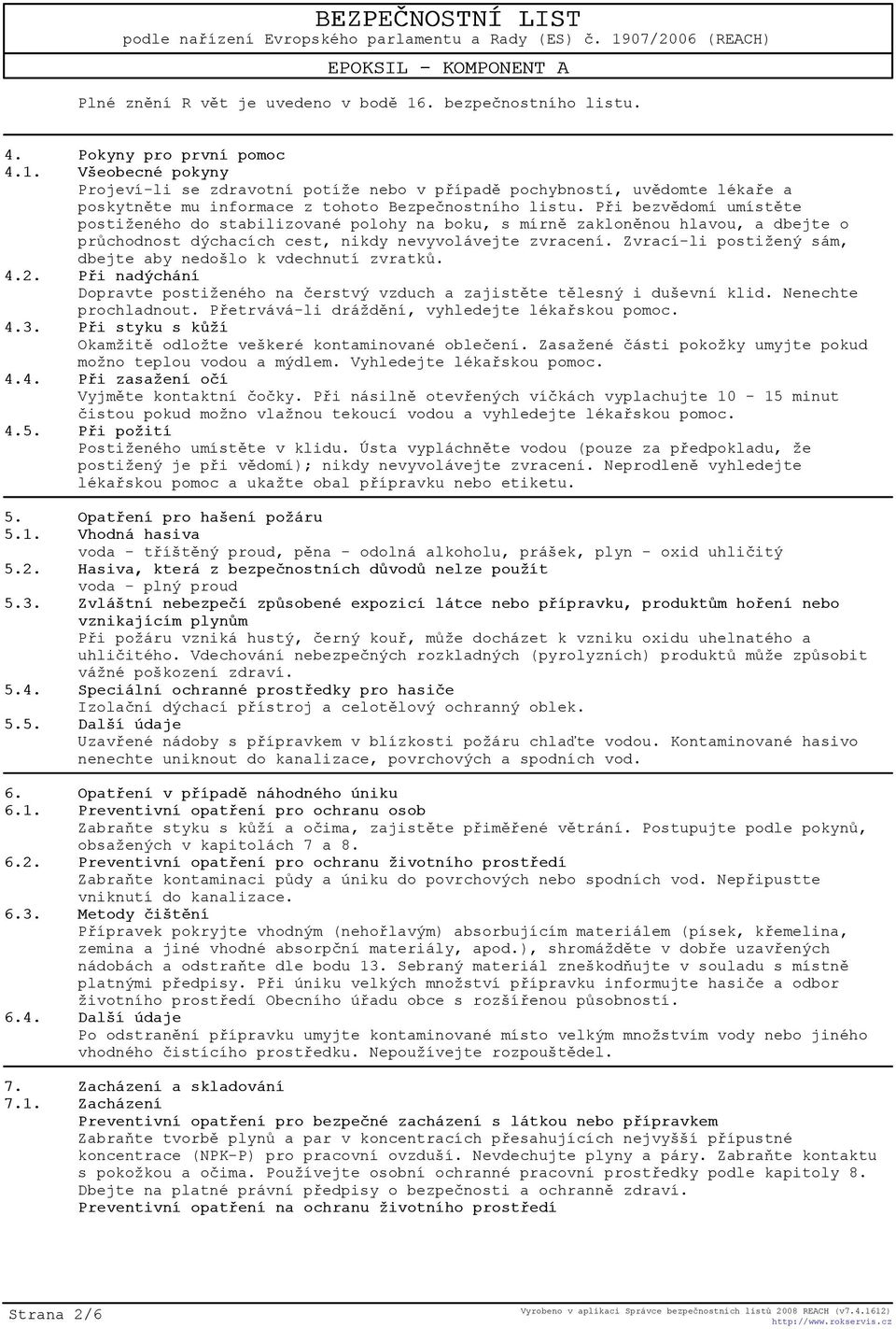 Zvrací-li postižený sám, dbejte aby nedošlo k vdechnutí zvratkù. 4.2. Pøi nadýchání Dopravte postiženého na èerstvý vzduch a zajistìte tìlesný i duševní klid. Nenechte prochladnout.