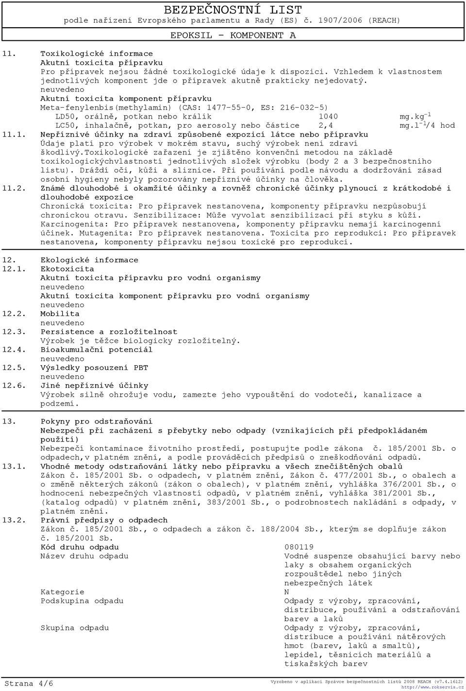Akutní toxicita komponent pøípravku Meta-fenylenbis(methylamin) (CAS: 1477-55-0, ES: 216-032-5) LD50, orálnì, potkan nebo králík 1040 mg.