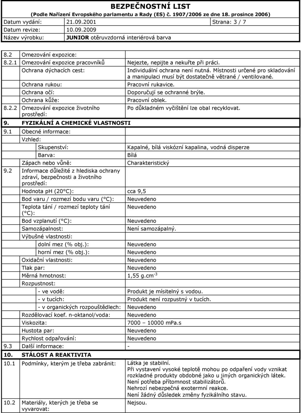 1 Obecné informace: Vzhled: Skupenství: Barva: Zápach nebo vůně: 9.2 Informace důležité z hlediska ochrany zdraví, bezpečnosti a životního prostředí: Individuální ochrana není nutná.