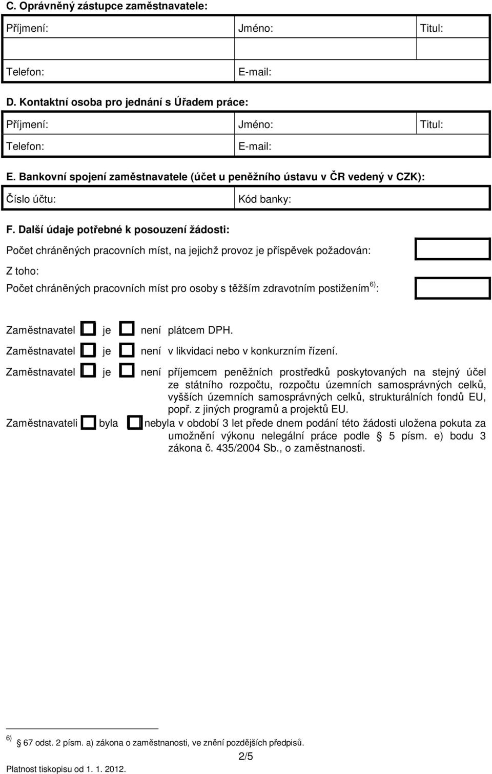 Další údaje potřebné k posouzení žádosti: Počet chráněných pracovních míst, na jejichž provoz je příspěvek požadován: Z toho: Počet chráněných pracovních míst pro osoby s těžším zdravotním postižením