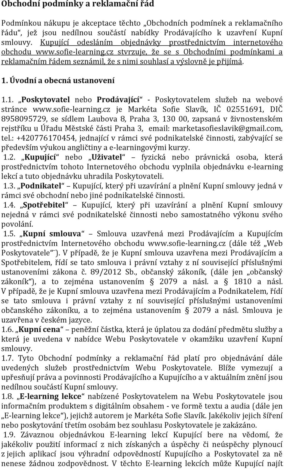 cz stvrzuje, že se s Obchodními podmínkami a reklamačním řádem seznámil, že s nimi souhlasí a výslovně je přijímá. 1. Úvodní a obecná ustanovení 1.1. Poskytovatel nebo Prodávající - Poskytovatelem služeb na webové stránce www.