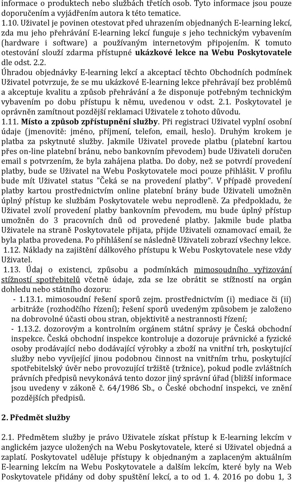 připojením. K tomuto otestování slouží zdarma přístupné ukázkové lekce na Webu Poskytovatele dle odst. 2.
