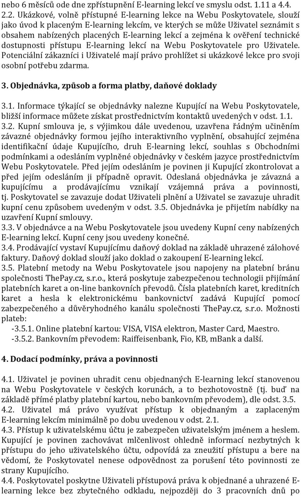lekcí a zejména k ověření technické dostupnosti přístupu E-learning lekcí na Webu Poskytovatele pro Uživatele.