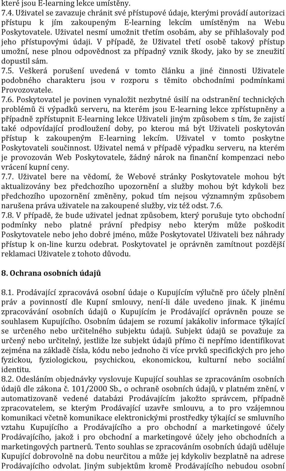 V případě, že Uživatel třetí osobě takový přístup umožní, nese plnou odpovědnost za případný vznik škody, jako by se zneužití dopustil sám. 7.5.