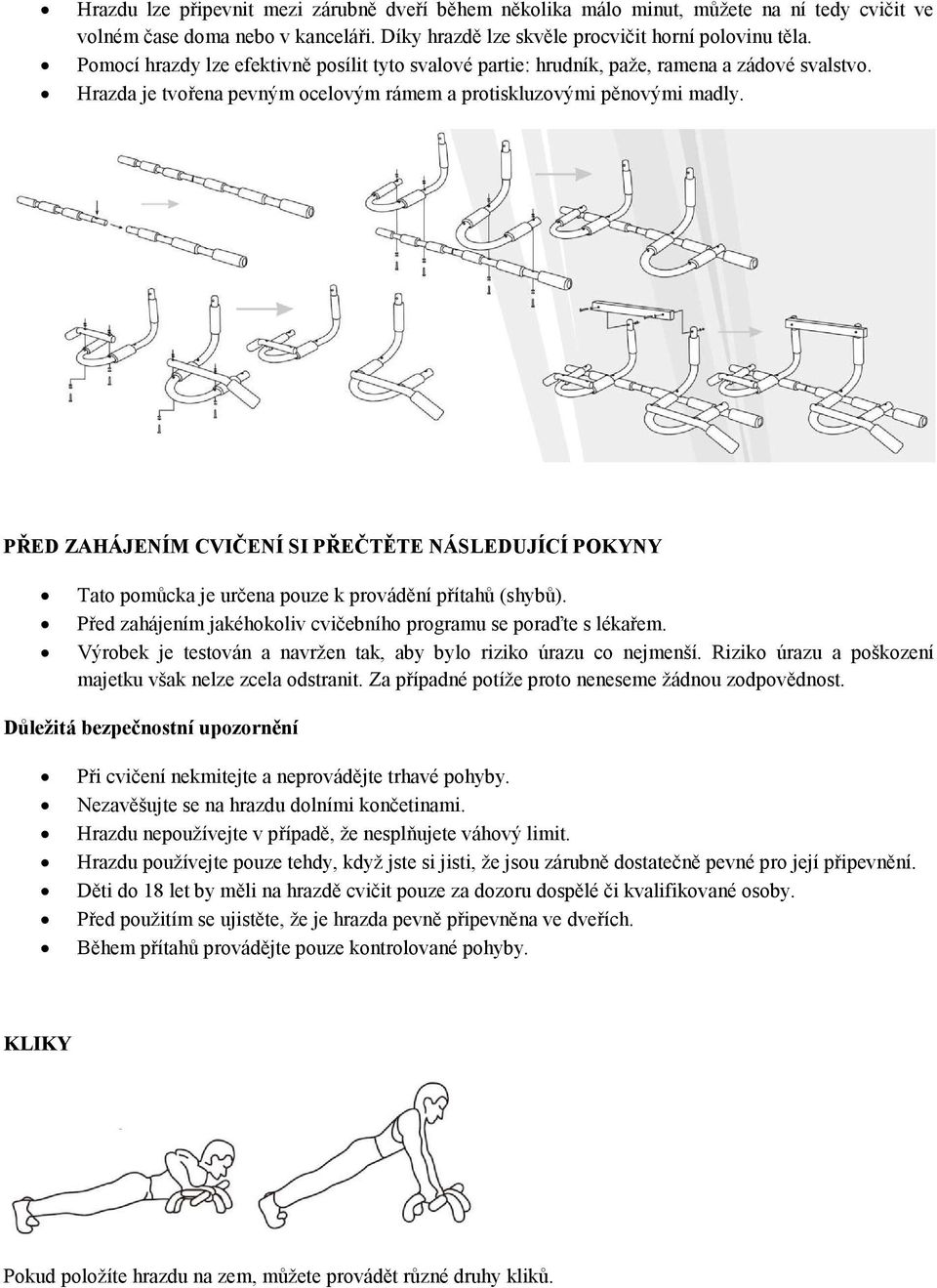 PŘED ZAHÁJENÍM CVIČENÍ SI PŘEČTĚTE NÁSLEDUJÍCÍ POKYNY Tato pomůcka je určena pouze k provádění přítahů (shybů). Před zahájením jakéhokoliv cvičebního programu se poraďte s lékařem.