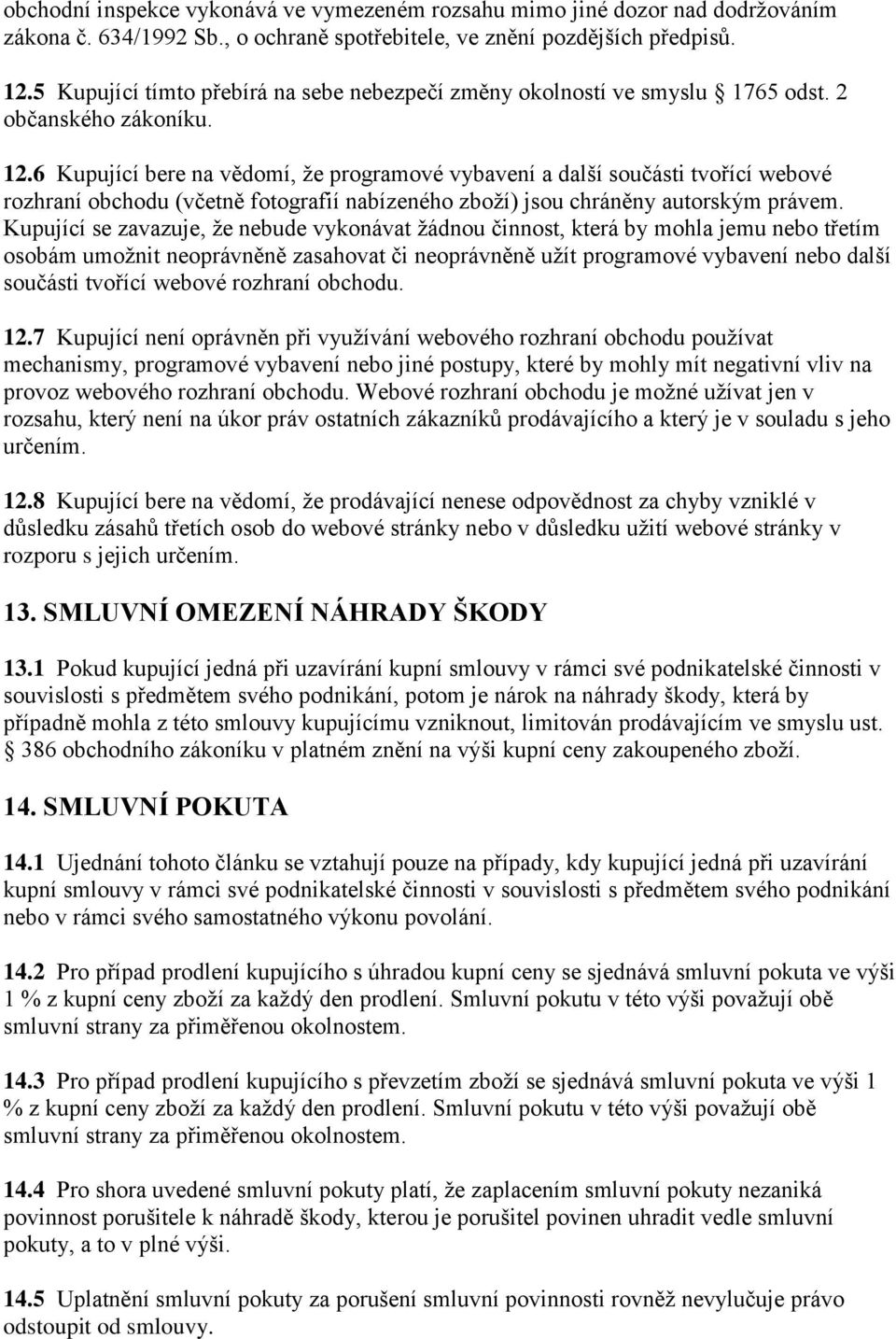 6 Kupující bere na vědomí, že programové vybavení a další součásti tvořící webové rozhraní obchodu (včetně fotografií nabízeného zboží) jsou chráněny autorským právem.