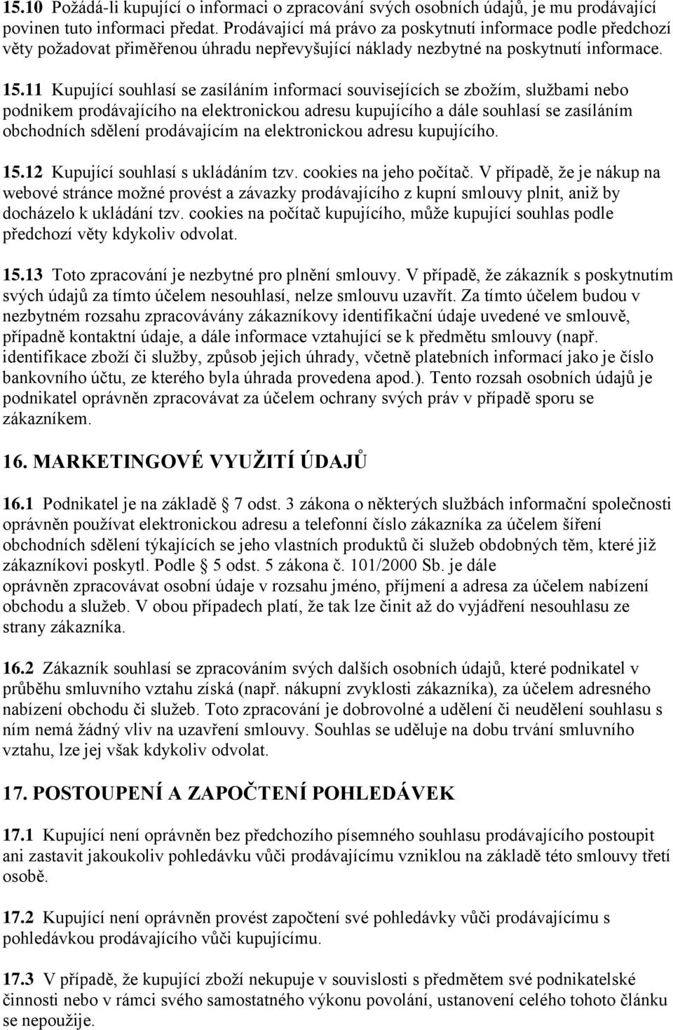 11 Kupující souhlasí se zasíláním informací souvisejících se zbožím, službami nebo podnikem prodávajícího na elektronickou adresu kupujícího a dále souhlasí se zasíláním obchodních sdělení